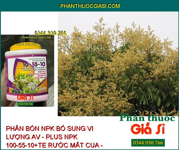 PHÂN BÓN NPK BỔ SUNG VI LƯỢNG AV - PLUS NPK 100-55-10+TE RƯỚC MẮT CUA - đánh thức mầm hoa, thúc đẩy ra hoa đồng loạt.