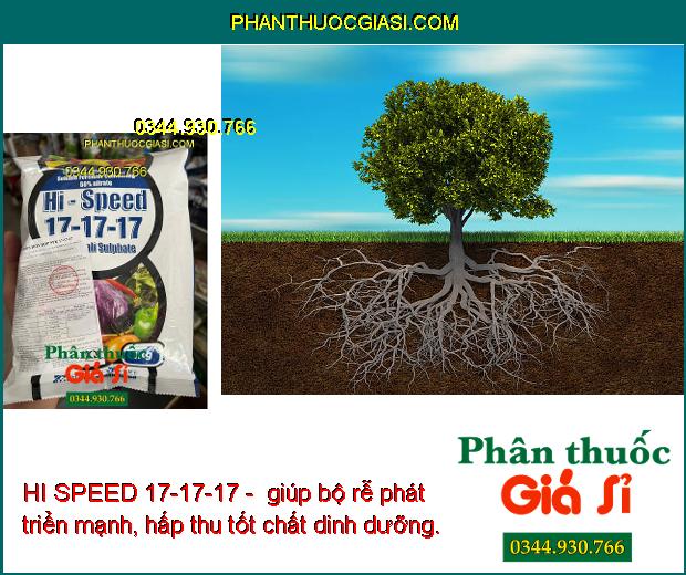 HI SPEED 17-17-17 - Kích Rễ Phát Triển - Quả Lớn Nhanh - Chắc Hạt - Ngăn Rụng Quả Non