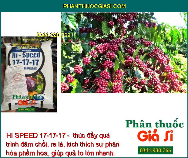 HI SPEED 17-17-17 - Kích Rễ Phát Triển - Quả Lớn Nhanh - Chắc Hạt - Ngăn Rụng Quả Non